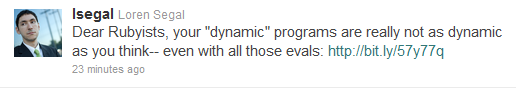 Dear Rubyists, your "dynamic" programs are not as dynamic as you think-- even with all those evals